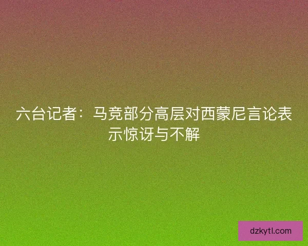 六台记者：马竞部分高层对西蒙尼言论表示惊讶与不解
